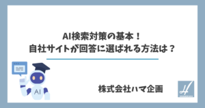 AI検索対策の基本！自社サイトが回答に選ばれる方法は？