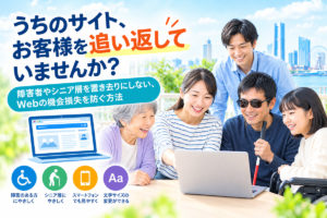 「うちのサイト、お客様を追い返してる？」障害者やシニア層を置き去りにしない、Webの機会損失を防ぐ方法